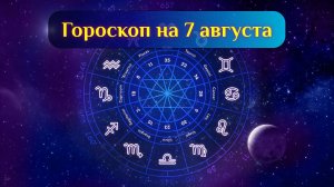 Гороскоп на 7 августа 2026 года