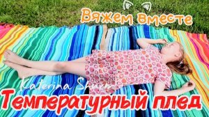 Вяжем вместе!!! ТЕМПЕРАТУРНЫЙ ПЛЕД с Катериной Шурм | ИЮЛЬ 2026 и плед 1994 года | Помощнице ЛАЙК♥️