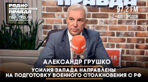 Александр Грушко: усилия Запада направлены на подготовку военного столкновения с РФ