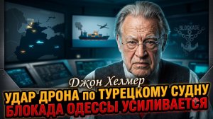 😱 Джон Хелмер | турецкое судно подбито дроном - блокада Одессы ужесточается