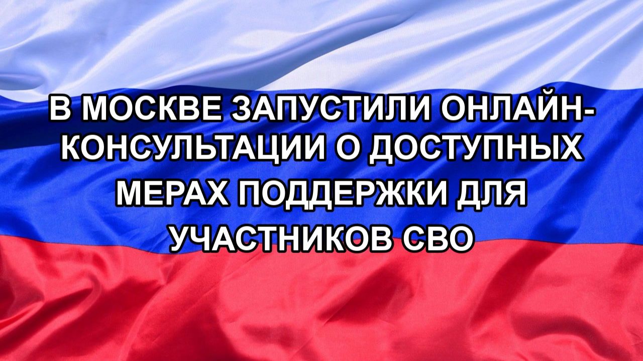 Н. РФ В Москве запустили онлайн-консультации о доступных мерах поддержки для участников СВО