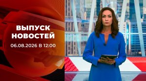 Выпуск новостей в 12:00 от 06.08.2026