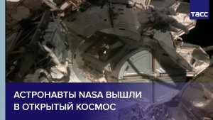Астронавты NASA вышли в открытый космос