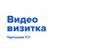 Видеовизитка_Тартышев ПГ