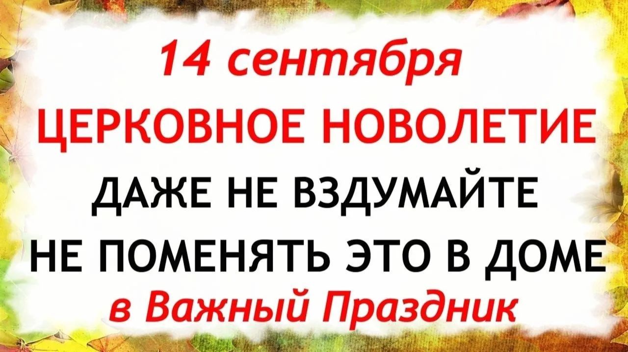 14 сентября Церковное Новолетие. Что нельзя делать сегодня. Народные Традиции и Приметы.