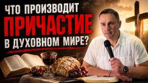 Что производит причастие в духовном мире? (Слово + молитва)