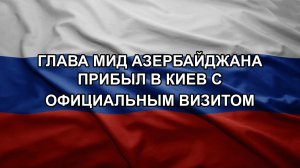 Глава МИД Азербайджана прибыл в Киев с официальным визитом