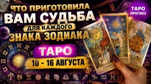 Что приготовила вам судьба, для каждого знака зодиака. Таро 10 -16 августа