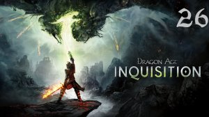 Dragon Age: Inquisition | Прохождение с комментариями | XOne | Часть 26 | Там лежит Бездна