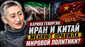 Каринэ Геворгян Иран и Китай меняют правила мировой политики