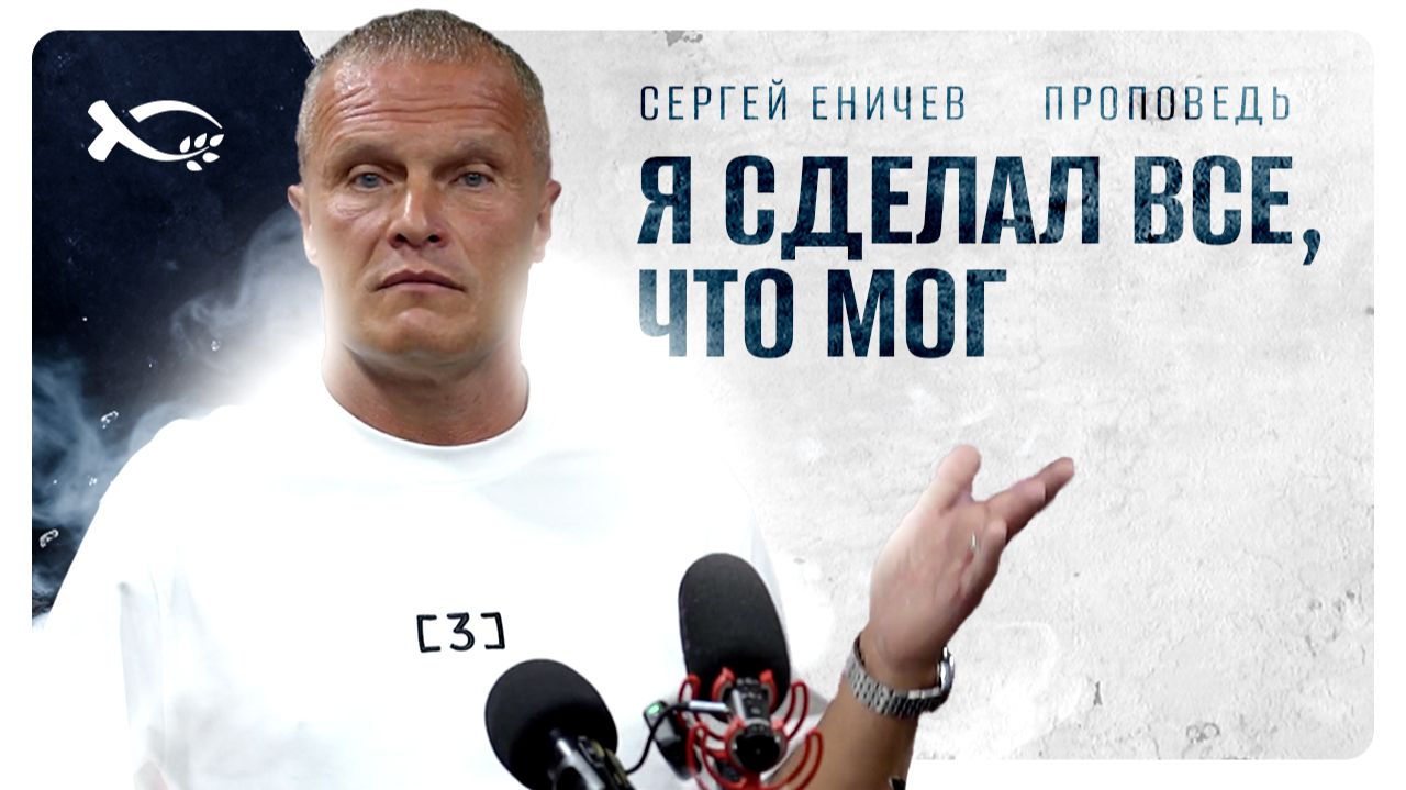 🟪 «Я сделал ВСЁ , ЧТО МОГ». Сергей ЕНИЧЕВ. Проповедь.