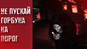 НЕ ПУСКАЙ ГОРБУНА НА ПОРОГ || СТРАШНЫЕ ИСТОРИИ #103