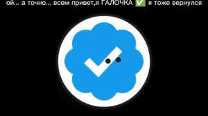 я вернулся и галочка тоже