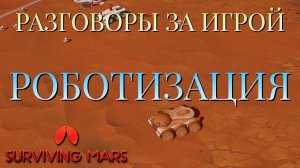 РОБОТИЗАЦИЯ/РАЗГОВОРЫ ЗА ИГРОЙ/Surviving Mars