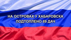 |Н. РФ| На островах у Хабаровска подтоплено 89 дач