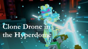 Clone Drone in the Hyperdome