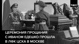 Церемония прощания с Иваном Едешко прошла в ЛФК ЦСКА в Москве