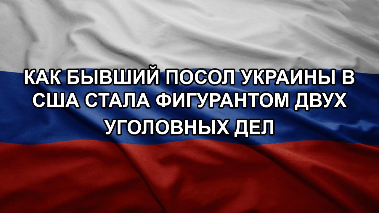 Как бывший посол Украины в США стала фигурантом двух уголовных дел