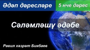 Әдәп дәресләре | 5 нче дәрес | Сәләмләшү әдәбе | Равил хәзрәт Бикбаев