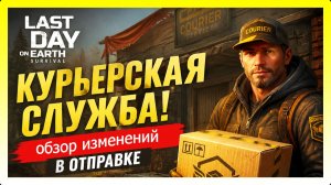 КУРЬЕРСКАЯ СЛУЖБА! ОБЗОР ИЗМЕНЕНИЙ В ОТПРАВКЕ / Last Day on Earth: Survival