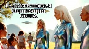 ГРАНДИОЗНАЯ НОВОСТЬ, КОТОРАЯ ПРИНЕСЁТ МНОГО РАДОСТИ. ГАЛАКТИЧЕСКАЯ ФЕДЕРАЦИЯ СВЕТА.