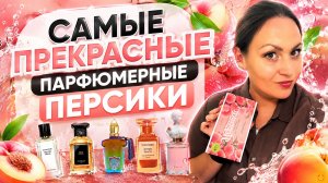 САМЫЕ ПРЕКРАСНЫЕ ПАРФЮМЕРНЫЕ ПЕРСИКИ\ ЛУЧШИЕ ПЕРСИКОВЫЕ АРОМАТЫ