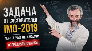 ЗАДАЧА ОТ СОСТАВИТЕЛЕЙ IMO-2019, А ТАКЖЕ РАБОТА НАД ОШИБКАМИ В ПРЕДЫДУЩИХ РОЛИКАХ!