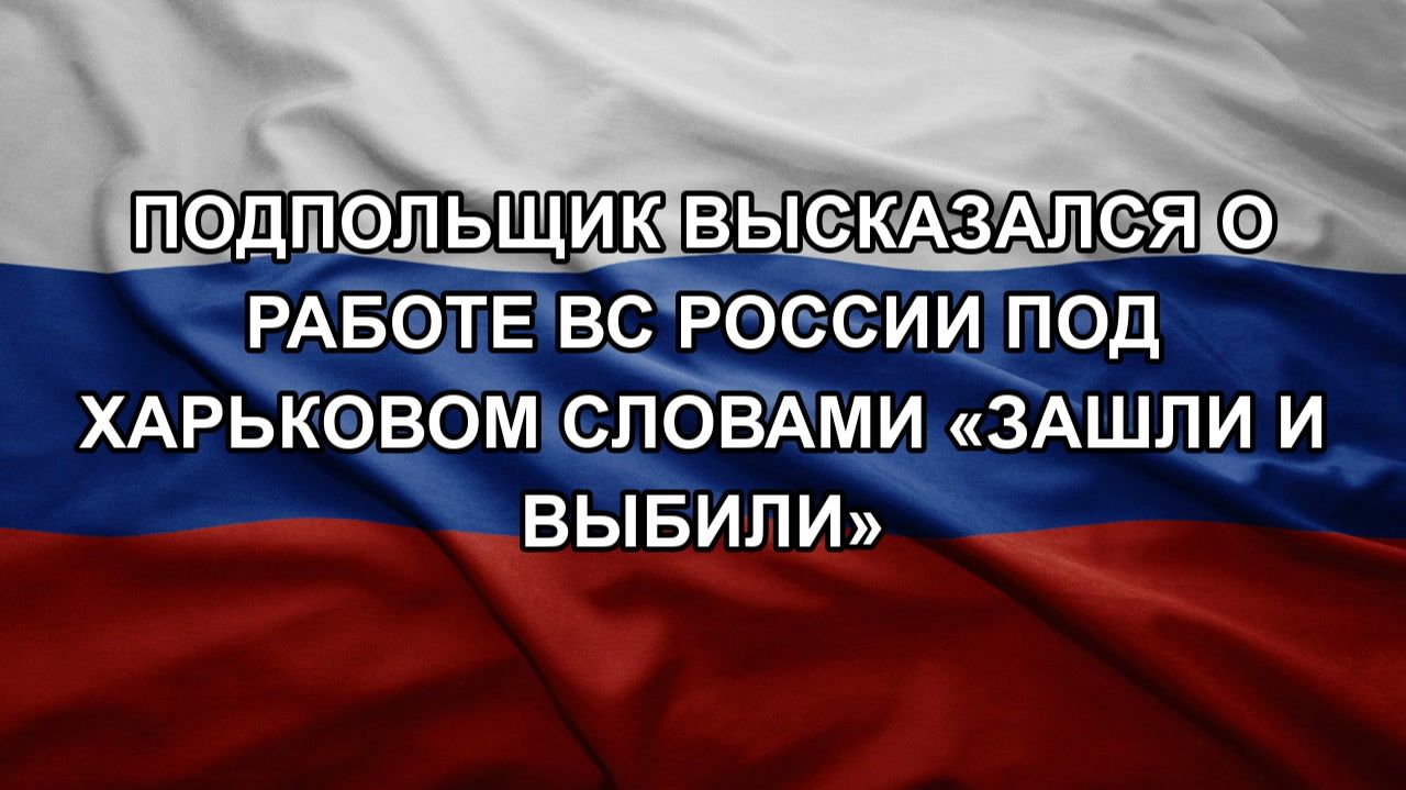 Подпольщик высказался о работе ВС России под Харьковом словами «зашли и выбили»