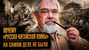 Почему «Русско-китайской войны» на самом деле не было | Андрей Буровский