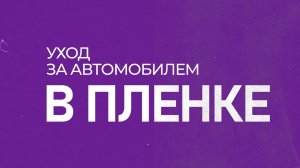 Как ухаживать за автомобилем в плёнке?