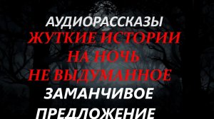 СТРАШНЫЕ РАССКАЗЫ НА НОЧЬ-ЗАМАНЧИВОЕ ПРЕДЛОЖЕНИЕ