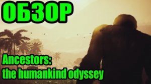 Ancestors: the humankind odyssey - ОБЗОР