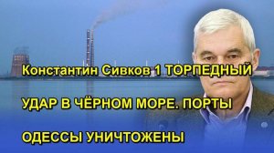 Константин Сивков 1 ТОРПЕДНЫЙ УДАР В ЧЁРНОМ МОРЕ. ПОРТЫ ОДЕССЫ УНИЧТОЖЕНЫ