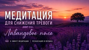 Снизьте тревогу за 10 минут - медитация «Лавандовое поле»
