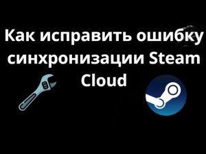 Как исправить ошибку синхронизации Steam Cloud - Полный гайд