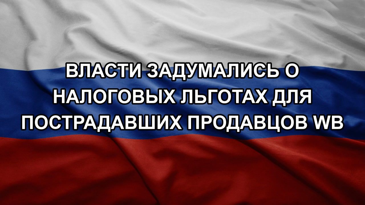 Власти задумались о налоговых льготах для пострадавших продавцов WB