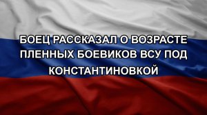 Боец рассказал о возрасте пленных боевиков ВСУ под Константиновкой