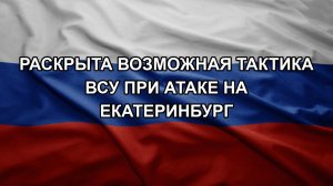 Раскрыта возможная тактика ВСУ при атаке на Екатеринбург