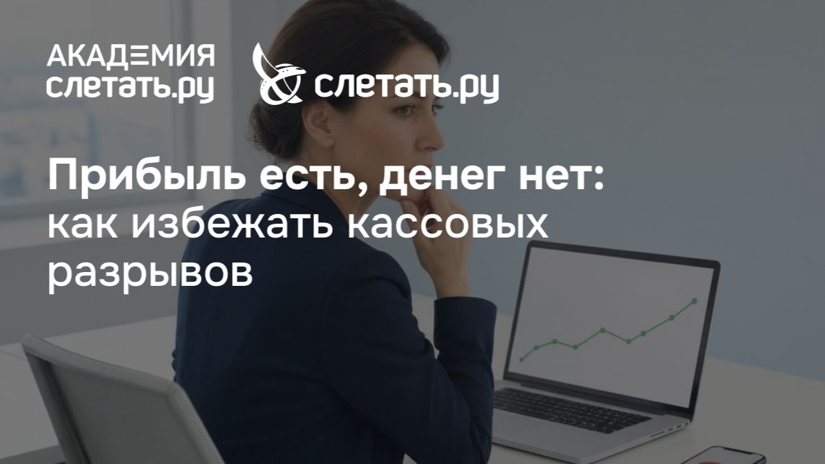 Прибыль есть, денег нет: как избежать кассовых разрывов. Вебинар 07.08.26