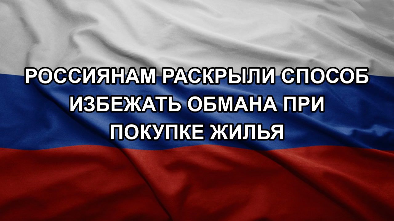 Россиянам раскрыли способ избежать обмана при покупке жилья