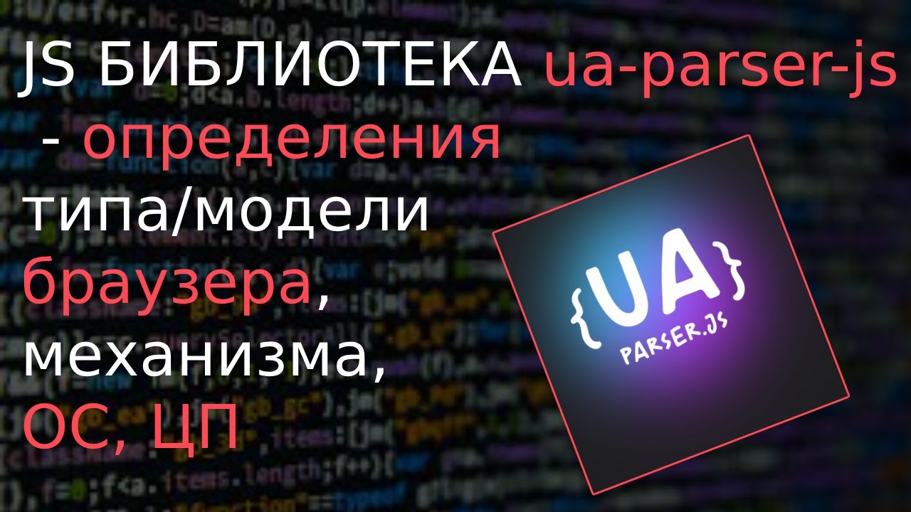 #js БИБЛИОТЕКА UAParser.js - Обнаружение браузера, операционной системы, процессора и устройства.