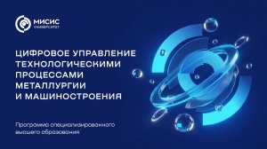 Программа «Цифровое управление технологическими процессами металлургии и машиностроения» (ПИШ МАСТ)