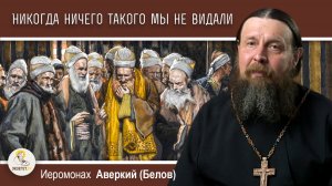 Никогда ничего такого мы не видали (Мк. 2:12). Иеромонах Аверкий (Белов)