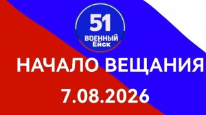 Начало Вещания 51 Военный Ейск (7.08.2026)