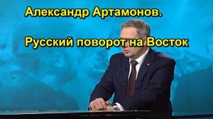 Александр Артамонов. Русский поворот на Восток