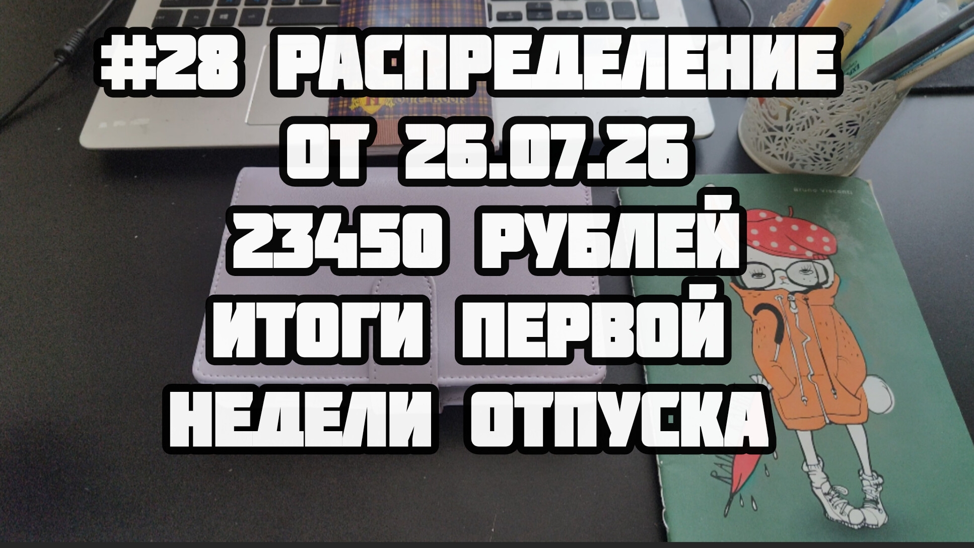 #28 распределение 23450 рублей. Итоги первой недели отпуска.