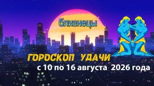 Гороскоп удачи на неделю с 10 по 16 августа 2026 года. Близнецы