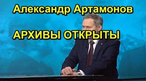 Александр Артамонов АРХИВЫ ОТКРЫТЫ