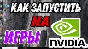 КАК ЗАПУСТИТЬ ИГРЫ НА ВИДЕОКАРТЕ NVIDIA / ГАЙД 2022