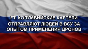 FT: колумбийские картели отправляют людей в ВСУ за опытом применения дронов